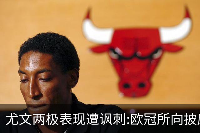 尤文两极表现遭讽刺:欧冠所向披靡 意甲屡战屡败